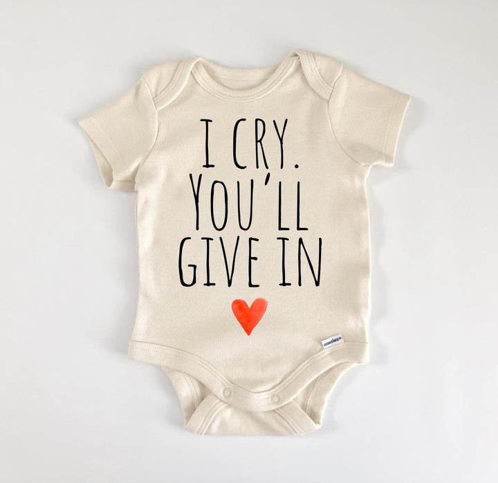 I Cry You Give In - Baby Boy Girl Clothes Infant Bodysuit Funny Cute Newborn