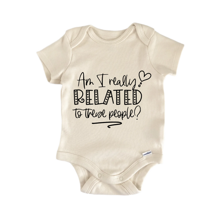 Am I Really Related To These People - Baby Boy Girl Clothes Bodysuit Funny Cute Newborn