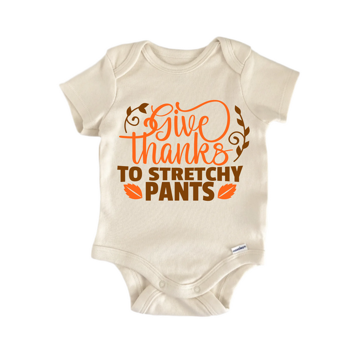 Give Thanks To Stretchy Pants Thanksgiving - Baby Boy Girl Clothes Infant Bodysuit Funny Cute