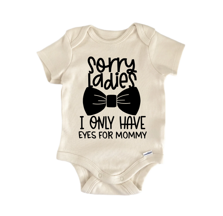 Sorry Ladies I Only Have Eyes For Mommy - Baby Boy Girl Clothes Infant Bodysuit Funny