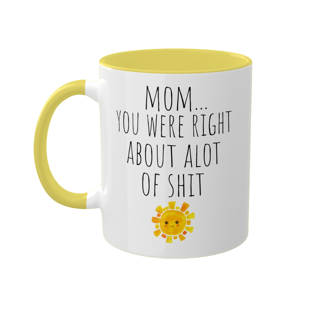 a yellow and white coffee mug with the words mom you were right about alot